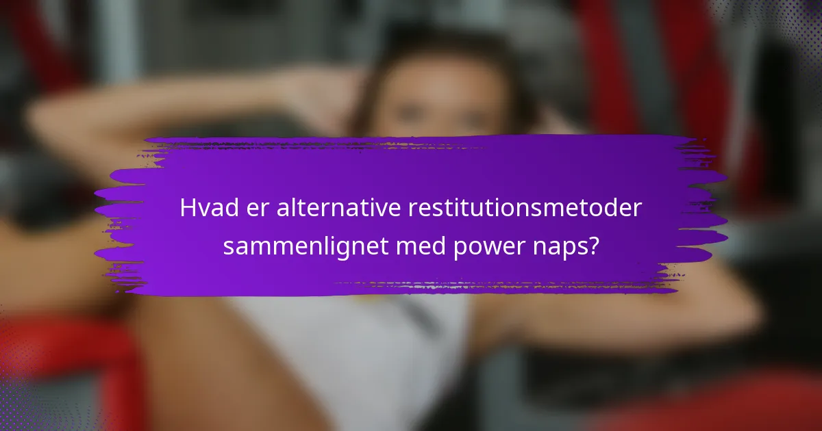 Hvad er alternative restitutionsmetoder sammenlignet med power naps?