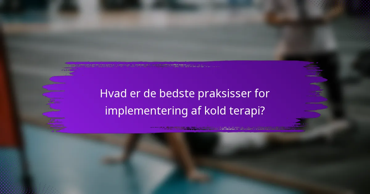 Hvad er de bedste praksisser for implementering af kold terapi?
