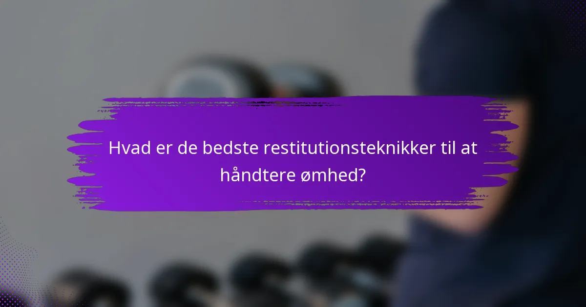 Hvad er de bedste restitutionsteknikker til at håndtere ømhed?