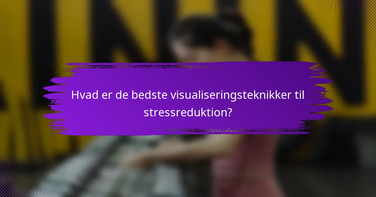 Hvad er de bedste visualiseringsteknikker til stressreduktion?
