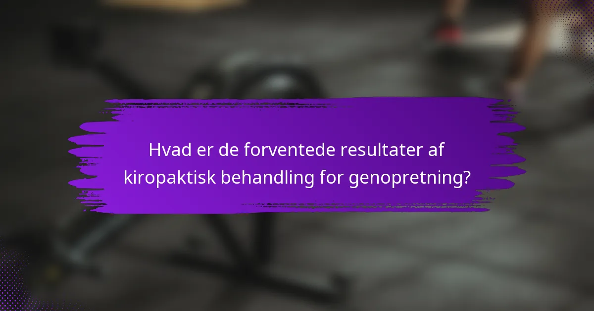 Hvad er de forventede resultater af kiropaktisk behandling for genopretning?