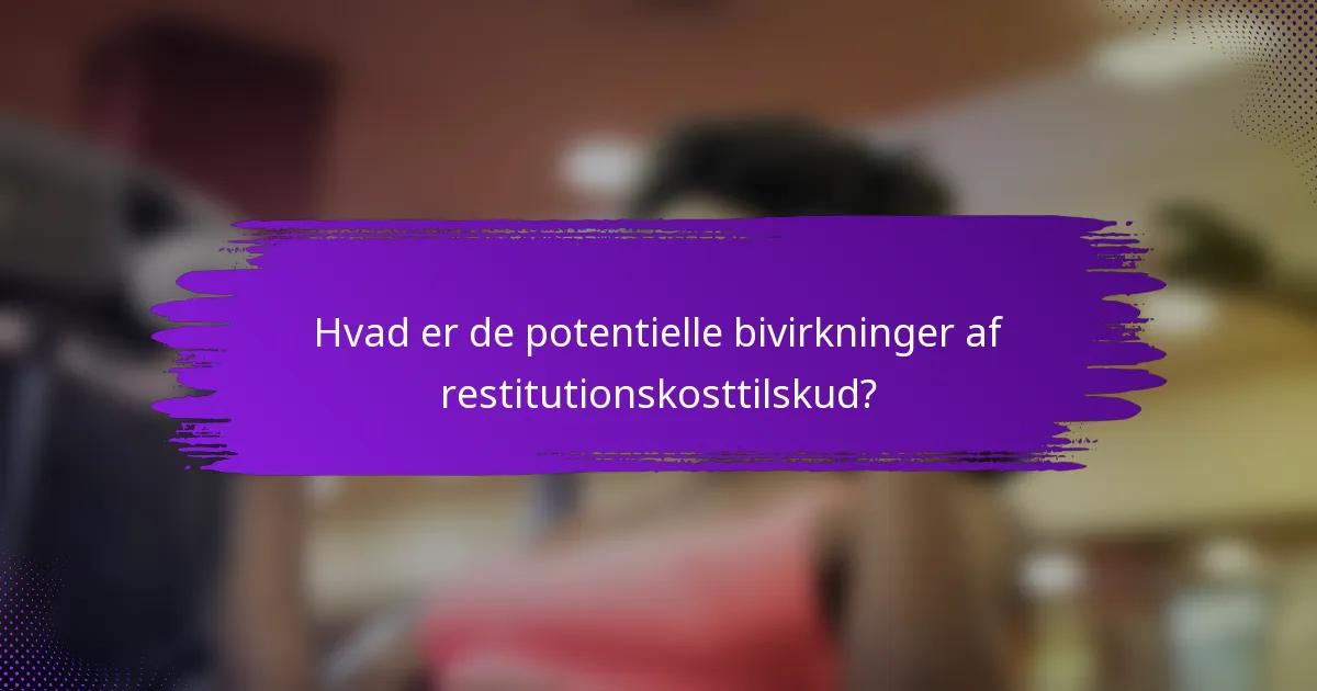 Hvad er de potentielle bivirkninger af restitutionskosttilskud?