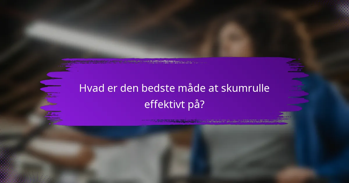 Hvad er den bedste måde at skumrulle effektivt på?