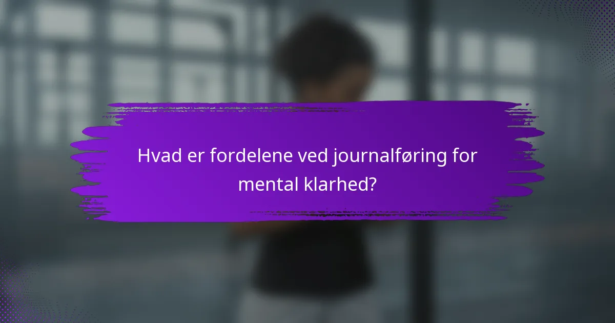 Hvad er fordelene ved journalføring for mental klarhed?