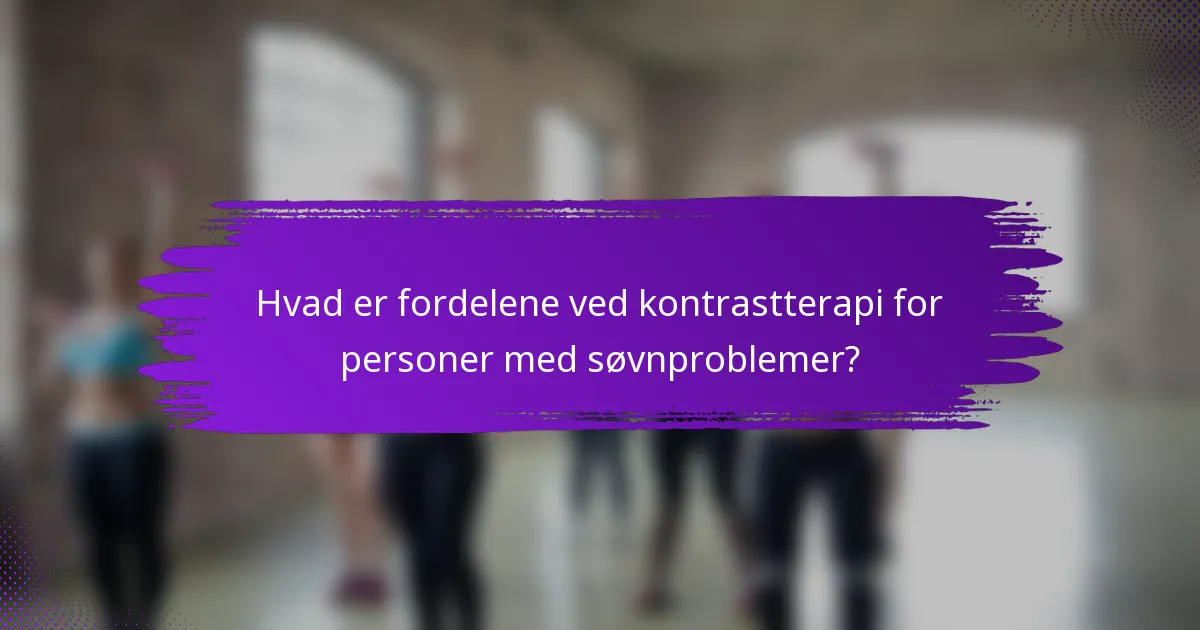 Hvad er fordelene ved kontrastterapi for personer med søvnproblemer?