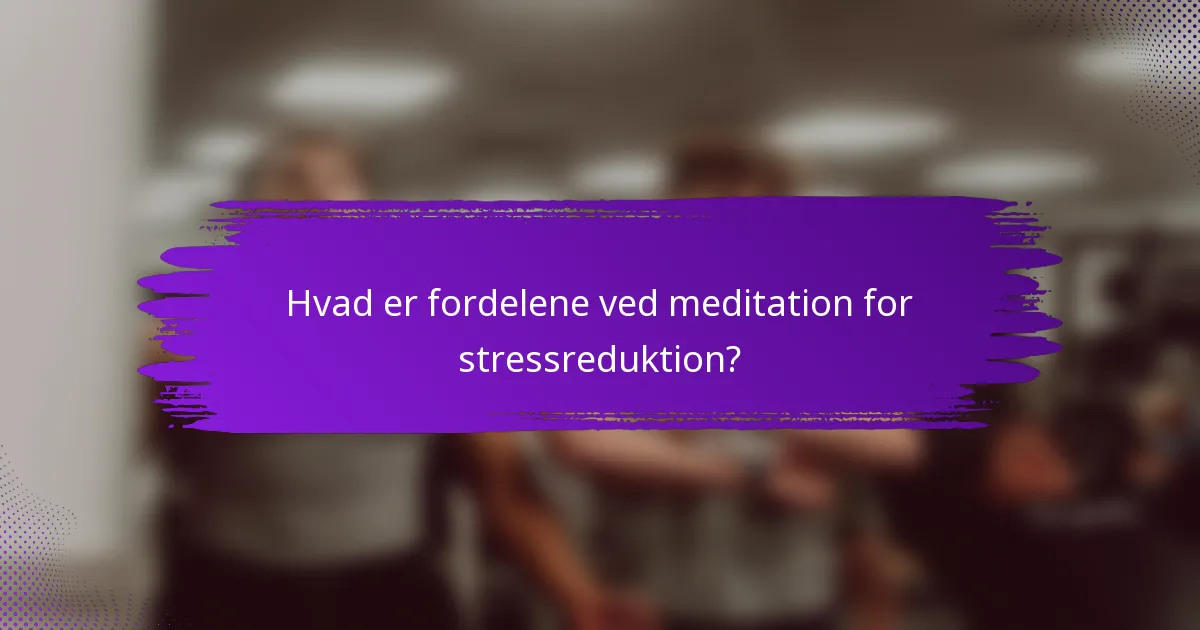 Hvad er fordelene ved meditation for stressreduktion?