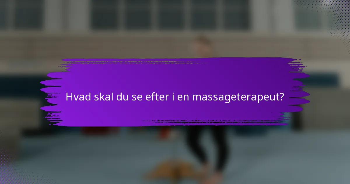 Hvad skal du se efter i en massageterapeut?