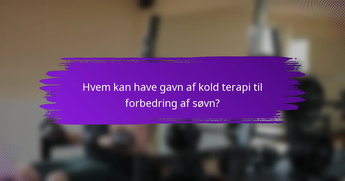 Hvem kan have gavn af kold terapi til forbedring af søvn?