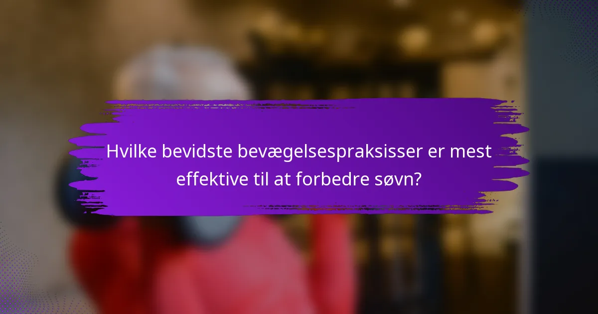 Hvilke bevidste bevægelsespraksisser er mest effektive til at forbedre søvn?
