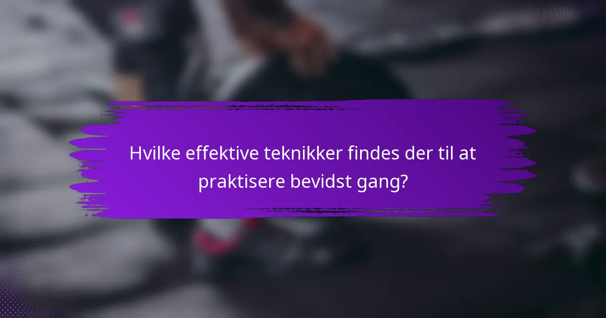 Hvilke effektive teknikker findes der til at praktisere bevidst gang?