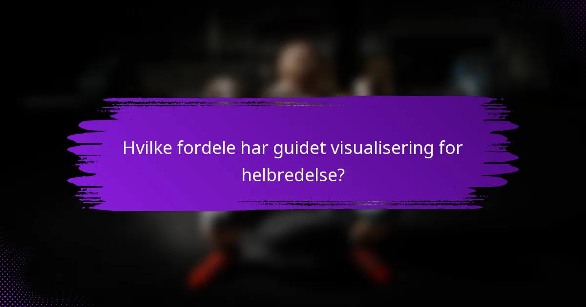 Hvilke fordele har guidet visualisering for helbredelse?