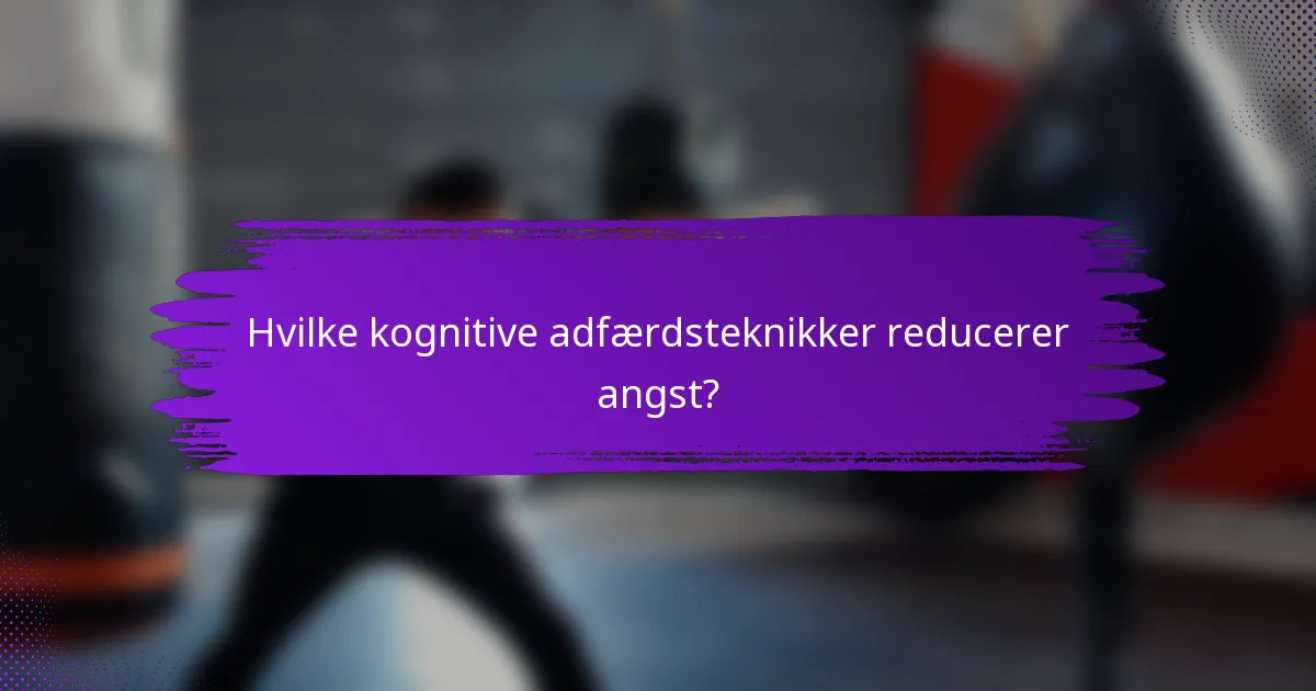 Hvilke kognitive adfærdsteknikker reducerer angst?