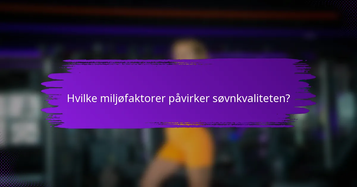 Hvilke miljøfaktorer påvirker søvnkvaliteten?