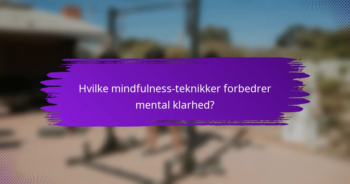 Hvilke mindfulness-teknikker forbedrer mental klarhed?