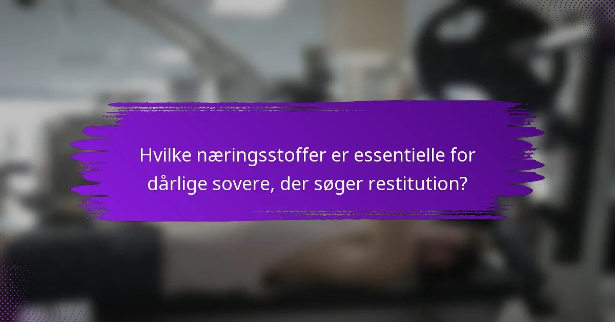 Hvilke næringsstoffer er essentielle for dårlige sovere, der søger restitution?