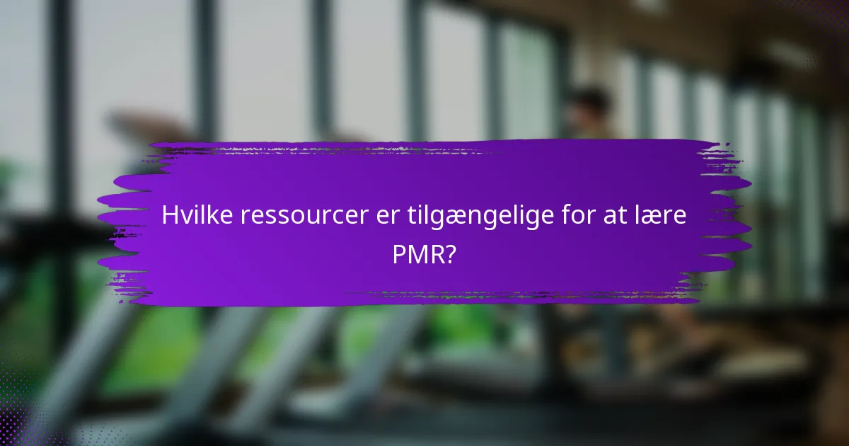 Hvilke ressourcer er tilgængelige for at lære PMR?