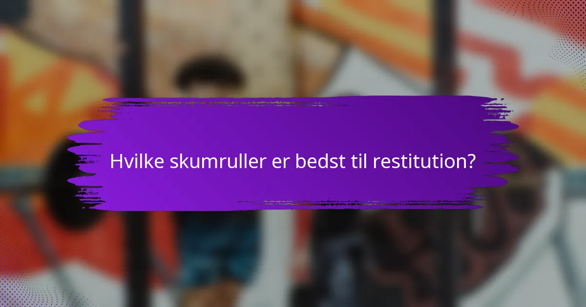 Hvilke skumruller er bedst til restitution?
