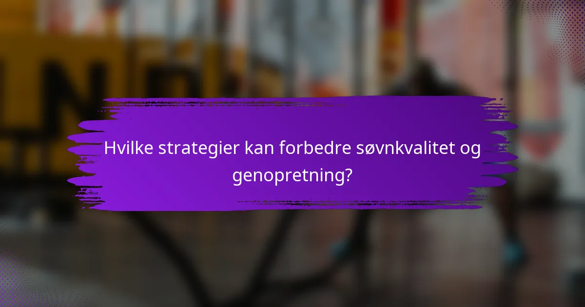 Hvilke strategier kan forbedre søvnkvalitet og genopretning?