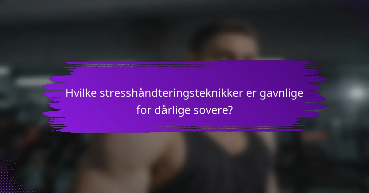 Hvilke stresshåndteringsteknikker er gavnlige for dårlige sovere?