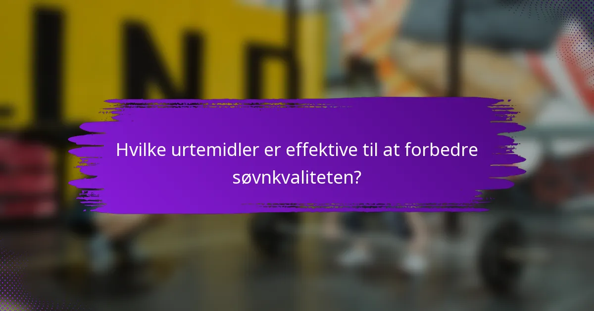 Hvilke urtemidler er effektive til at forbedre søvnkvaliteten?