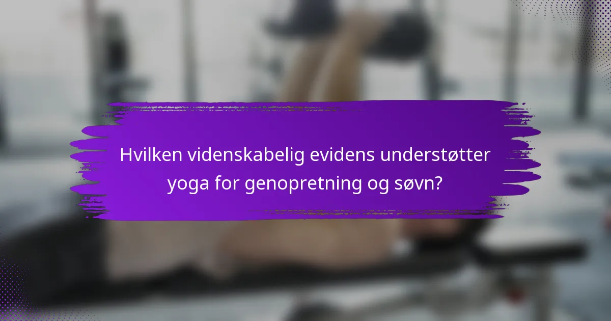 Hvilken videnskabelig evidens understøtter yoga for genopretning og søvn?