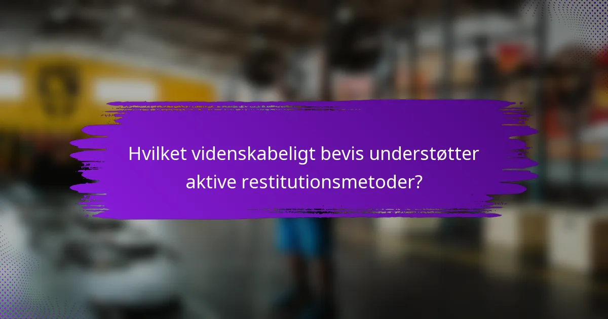 Hvilket videnskabeligt bevis understøtter aktive restitutionsmetoder?