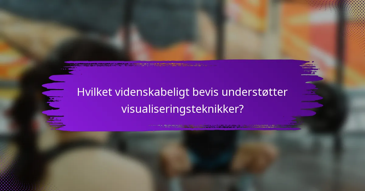 Hvilket videnskabeligt bevis understøtter visualiseringsteknikker?