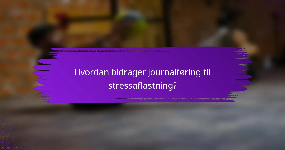 Hvordan bidrager journalføring til stressaflastning?