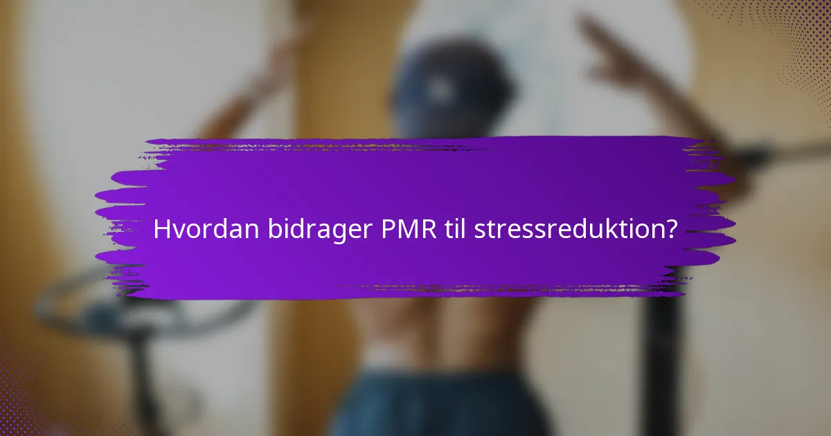 Hvordan bidrager PMR til stressreduktion?