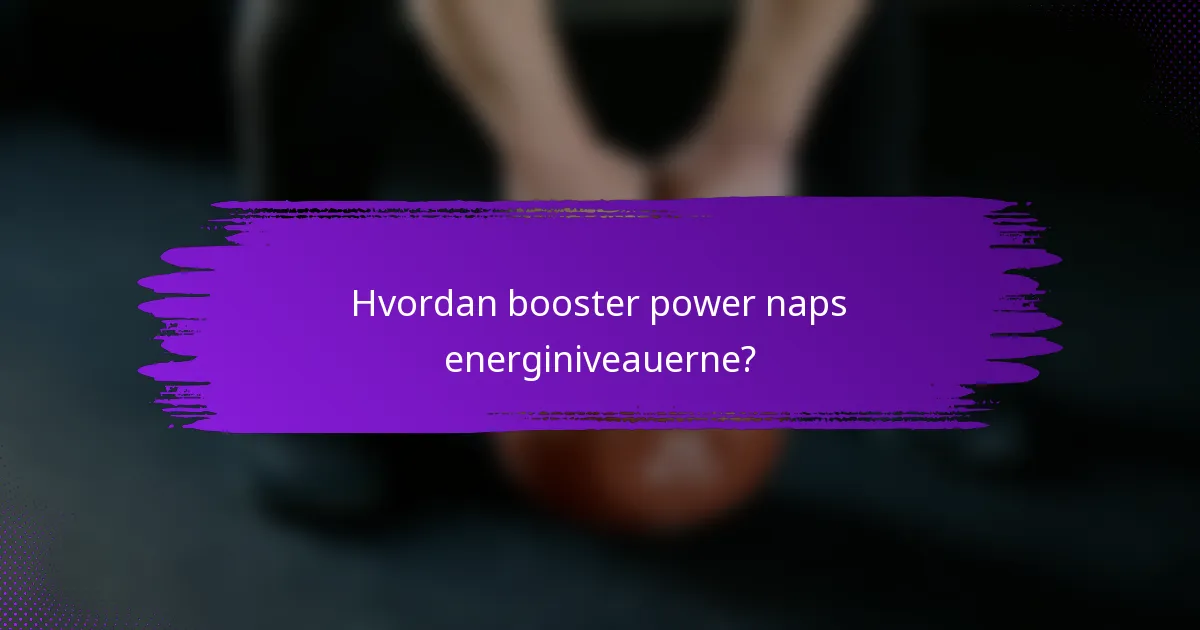 Hvordan booster power naps energiniveauerne?