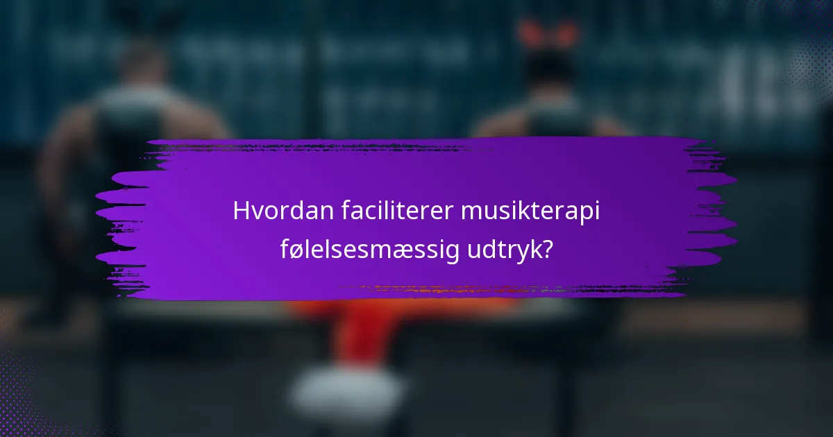 Hvordan faciliterer musikterapi følelsesmæssig udtryk?