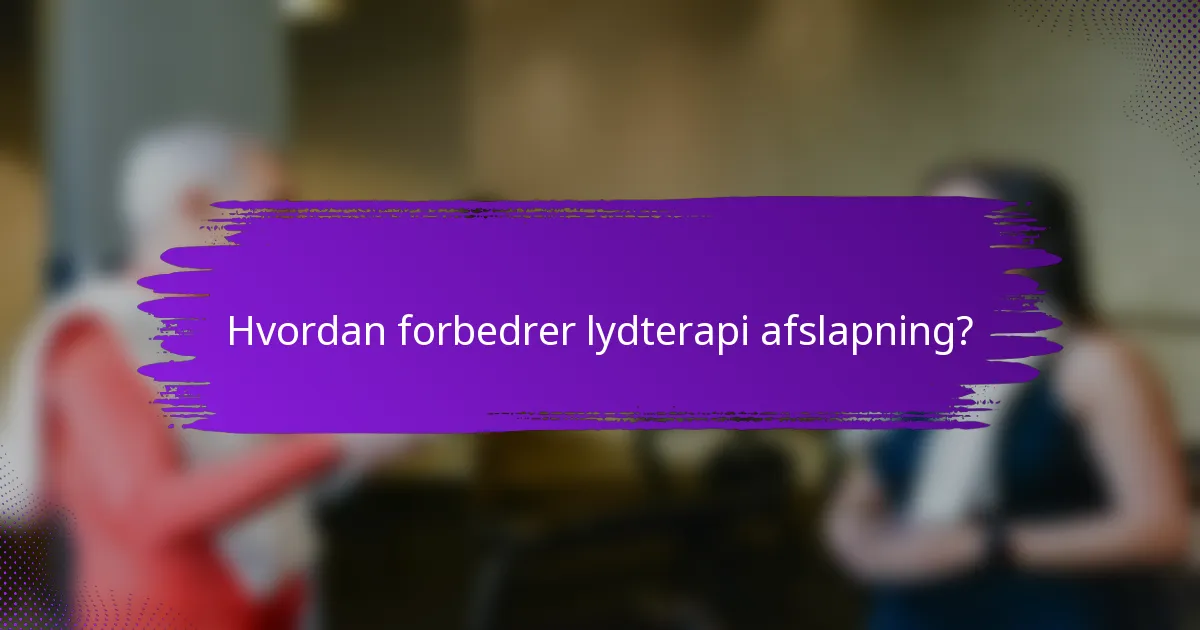 Hvordan forbedrer lydterapi afslapning?