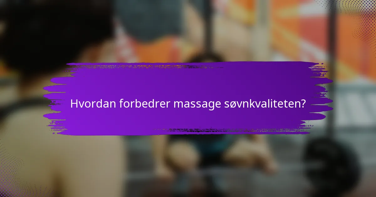 Hvordan forbedrer massage søvnkvaliteten?