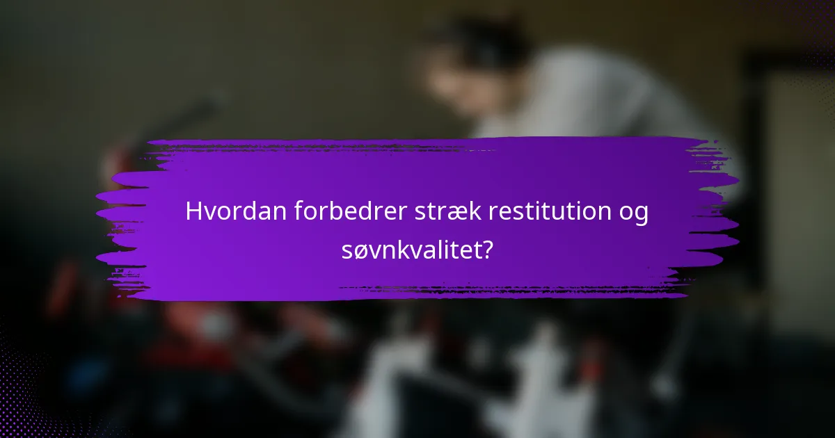 Hvordan forbedrer stræk restitution og søvnkvalitet?