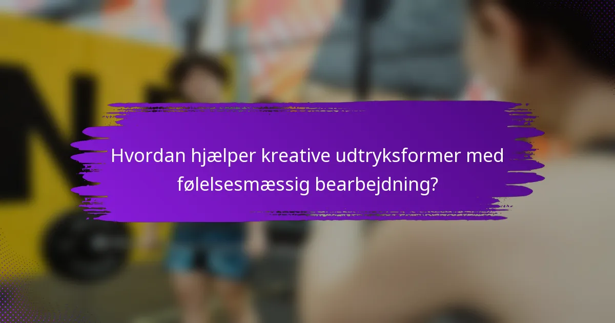 Hvordan hjælper kreative udtryksformer med følelsesmæssig bearbejdning?