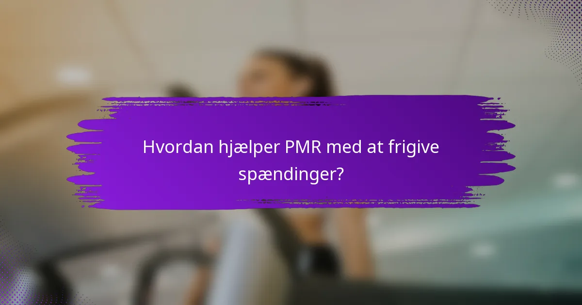 Hvordan hjælper PMR med at frigive spændinger?