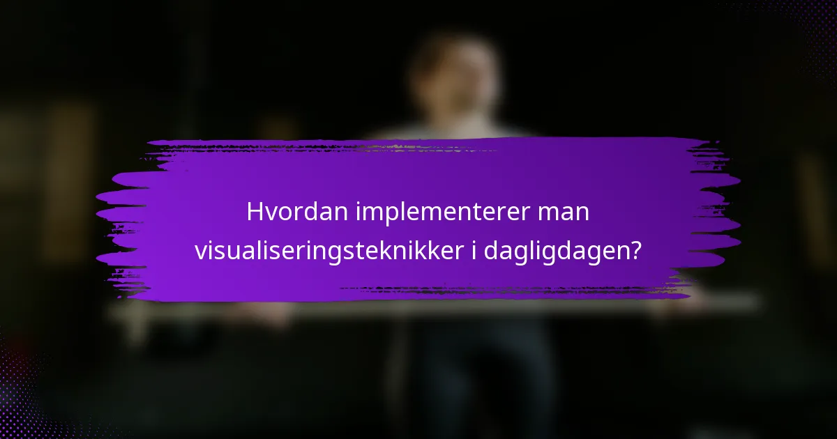 Hvordan implementerer man visualiseringsteknikker i dagligdagen?
