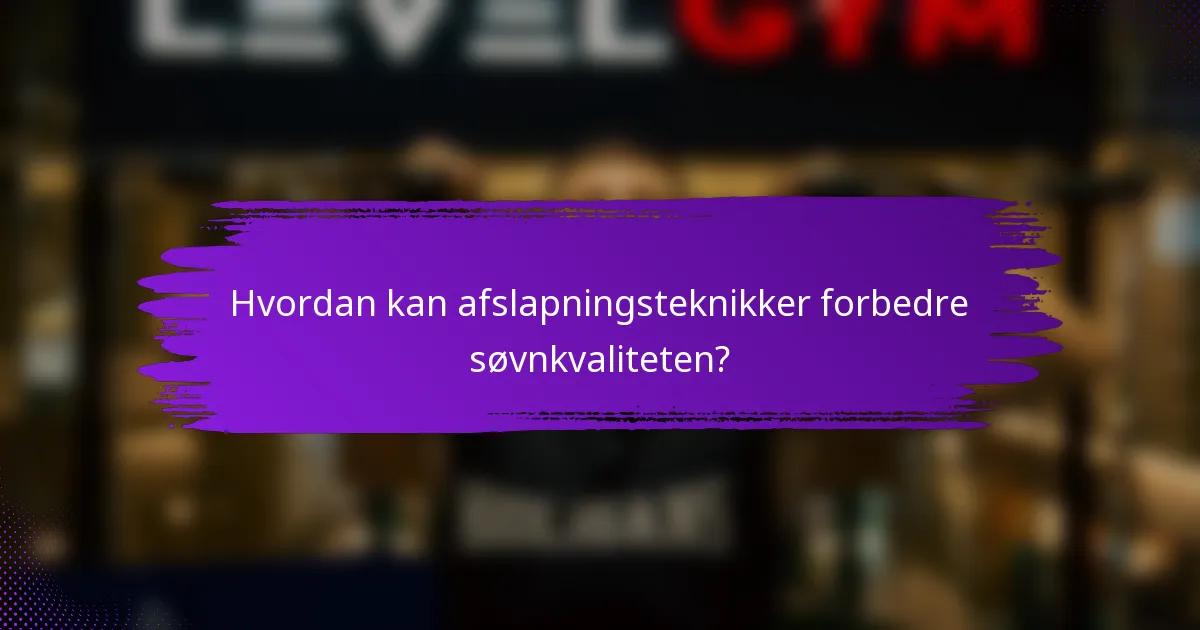 Hvordan kan afslapningsteknikker forbedre søvnkvaliteten?