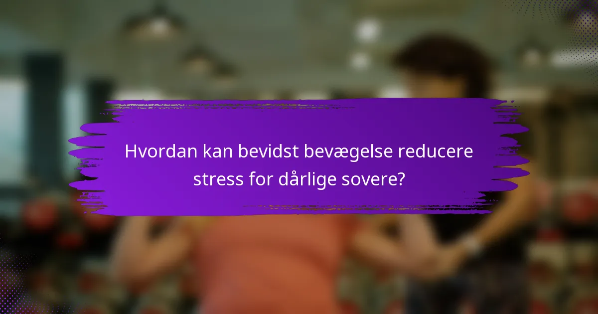 Hvordan kan bevidst bevægelse reducere stress for dårlige sovere?