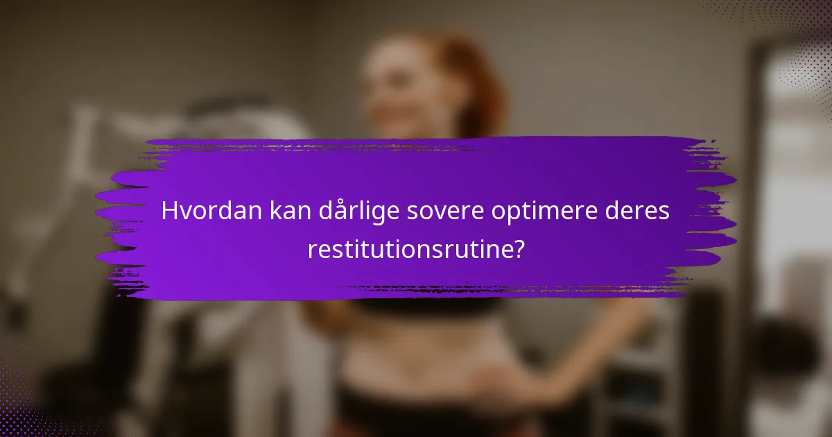 Hvordan kan dårlige sovere optimere deres restitutionsrutine?