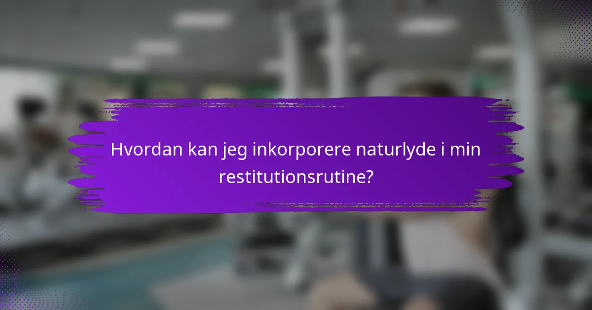 Hvordan kan jeg inkorporere naturlyde i min restitutionsrutine?