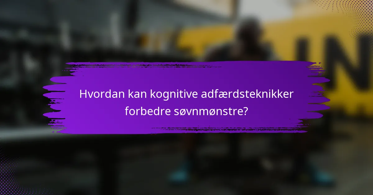 Hvordan kan kognitive adfærdsteknikker forbedre søvnmønstre?