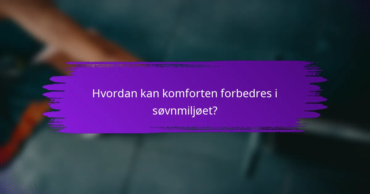 Hvordan kan komforten forbedres i søvnmiljøet?