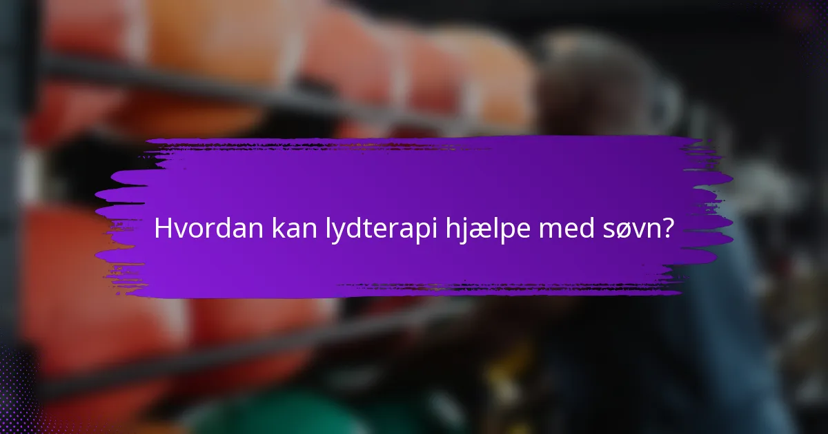 Hvordan kan lydterapi hjælpe med søvn?