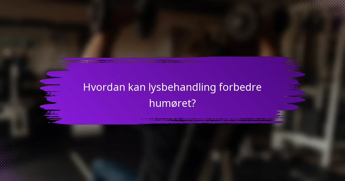 Hvordan kan lysbehandling forbedre humøret?