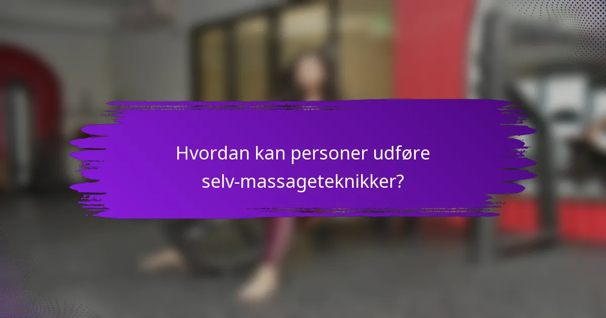 Hvordan kan personer udføre selv-massageteknikker?