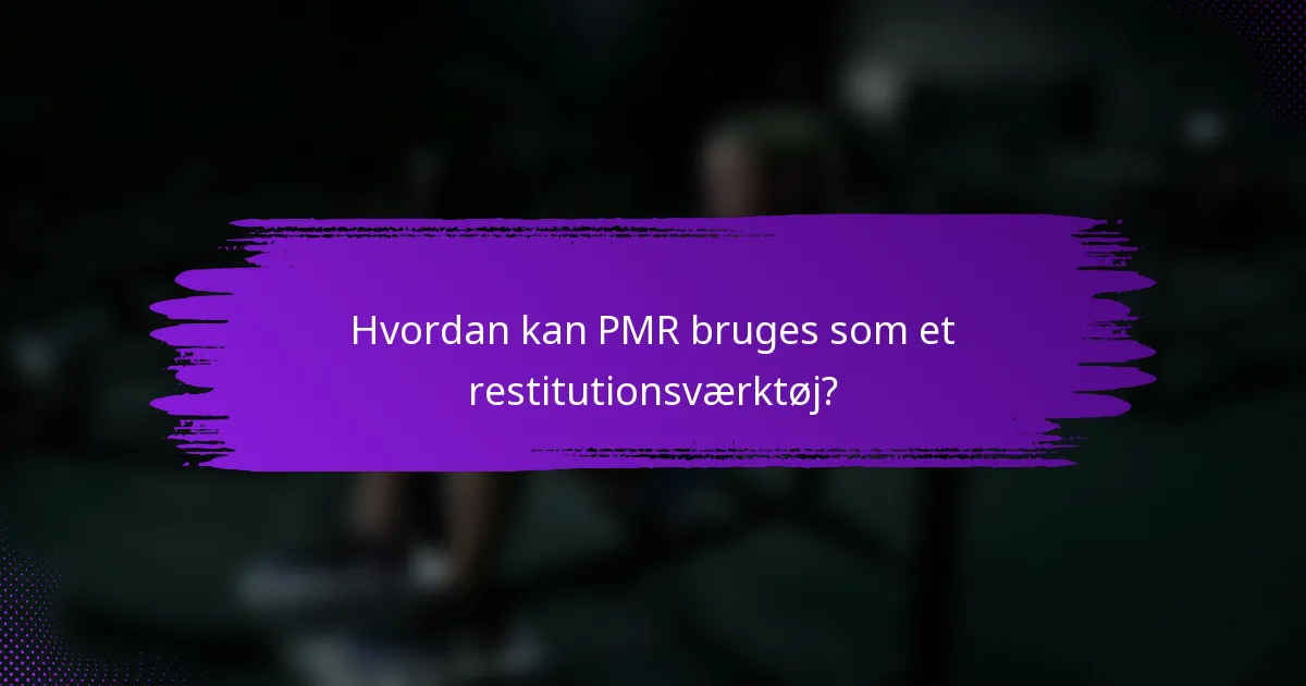 Hvordan kan PMR bruges som et restitutionsværktøj?