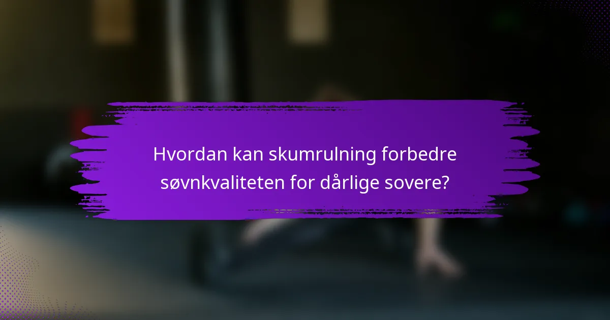 Hvordan kan skumrulning forbedre søvnkvaliteten for dårlige sovere?