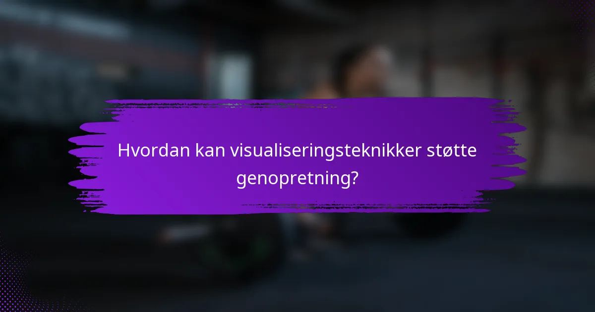 Hvordan kan visualiseringsteknikker støtte genopretning?