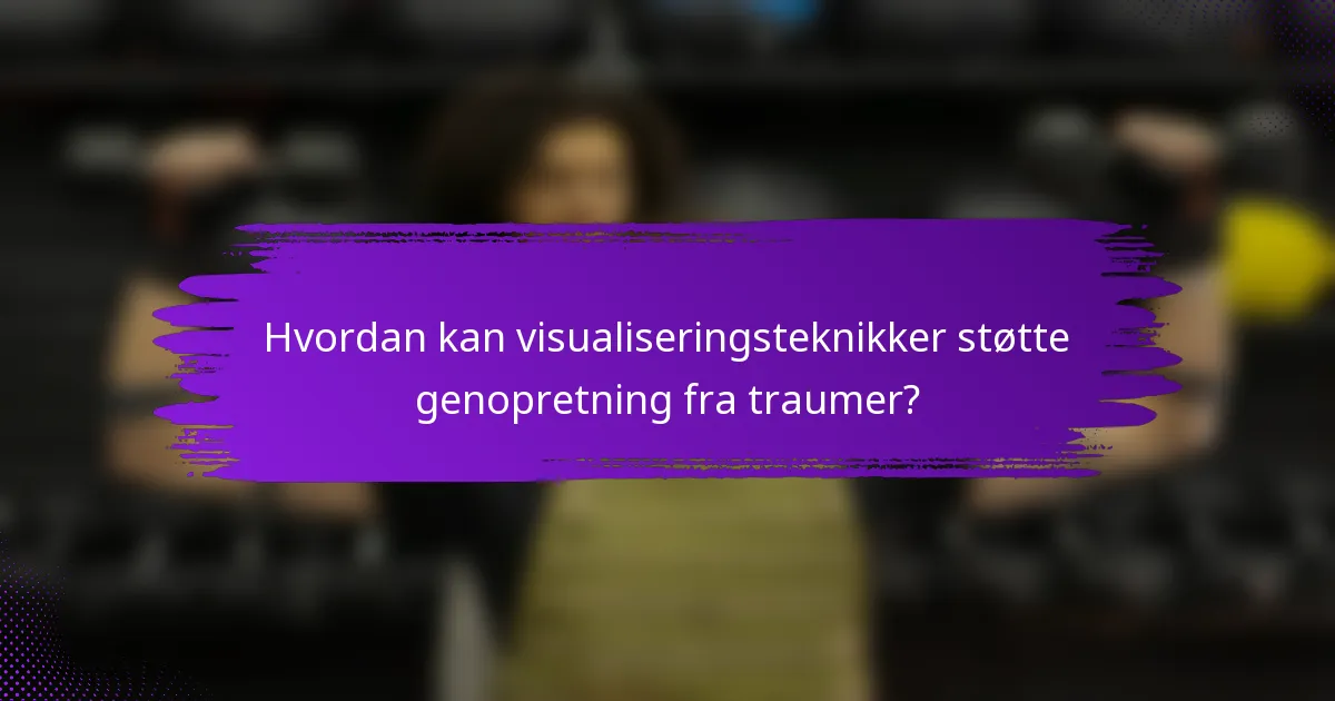 Hvordan kan visualiseringsteknikker støtte genopretning fra traumer?